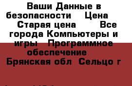 Ваши Данные в безопасности  › Цена ­ 1 › Старая цена ­ 1 - Все города Компьютеры и игры » Программное обеспечение   . Брянская обл.,Сельцо г.